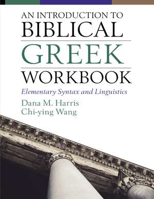 An Introduction to Biblical Greek Workbook: Elementary Syntax and Linguistics de Dana M. Harris