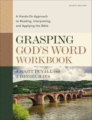 Grasping God's Word Workbook, Fourth Edition: A Hands-On Approach to Reading, Interpreting, and Applying the Bible de J. Scott Duvall