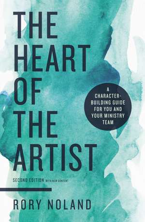 The Heart of the Artist, Second Edition: A Character-Building Guide for You and Your Ministry Team de Rory Noland