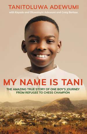 My Name is Tani: The Amazing True Story of One Boy's Journey from Refugee to Chess Champion de Tanitoluwa Adewumi