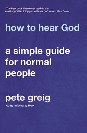 How to Hear God: A Simple Guide for Normal People de Pete Greig