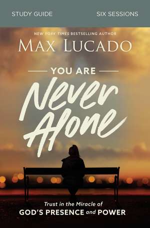 You Are Never Alone Bible Study Guide: Trust in the Miracle of God's Presence and Power de Max Lucado