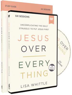 Jesus Over Everything Study Guide with DVD: Uncomplicating the Daily Struggle to Put Jesus First de Lisa Whittle