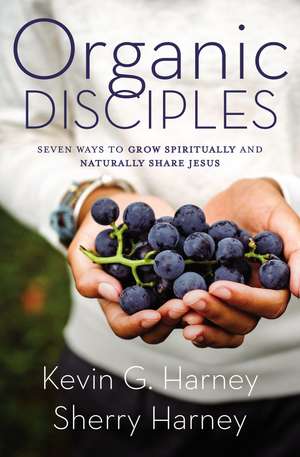 Organic Disciples: Seven Ways to Grow Spiritually and Naturally Share Jesus de Kevin G. Harney