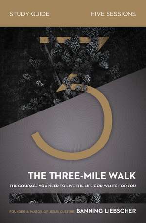 The Three-Mile Walk Bible Study Guide: The Courage You Need to Live the Life God Wants for You de Banning Liebscher