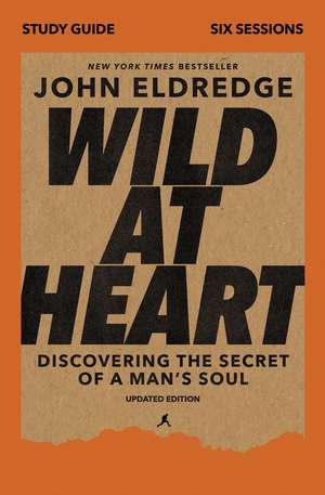 Wild at Heart Study Guide, Updated Edition: Discovering the Secret of a Man's Soul de John Eldredge