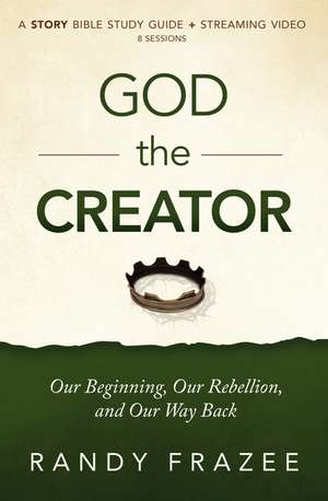 God the Creator Bible Study Guide plus Streaming Video: Our Beginning, Our Rebellion, and Our Way Back de Randy Frazee