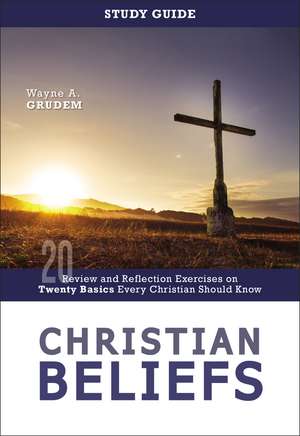 Christian Beliefs Study Guide: Review and Reflection Exercises on Twenty Basics Every Christian Should Know de Wayne A. Grudem