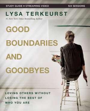 Good Boundaries and Goodbyes Bible Study Guide plus Streaming Video: Loving Others Without Losing the Best of Who You Are de Lysa TerKeurst