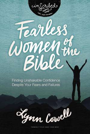 Fearless Women of the Bible: Finding Unshakable Confidence Despite Your Fears and Failures de Lynn Cowell