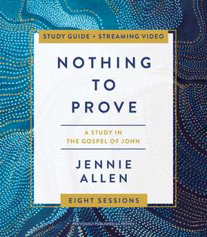 Nothing to Prove Bible Study Guide plus Streaming Video: A Study in the Gospel of John de Jennie Allen