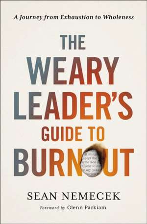 The Weary Leader’s Guide to Burnout: A Journey from Exhaustion to Wholeness de Sean Nemecek