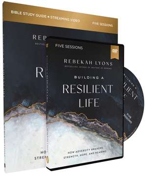 Building a Resilient Life Study Guide with DVD: How Adversity Awakens Strength, Hope, and Meaning de Rebekah Lyons