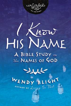 I Know His Name: A Bible Study on the Names of God de Wendy Blight