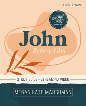 John Bible Study Guide plus Streaming Video: Believe I Am de Megan Fate Marshman