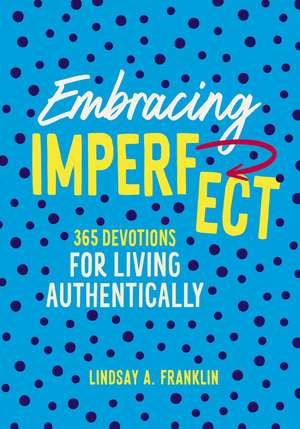 Embracing Imperfect: 365 Devotions for Living Authentically de Lindsay Franklin