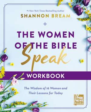 The Women of the Bible Speak Workbook: The Wisdom of 16 Women and Their Lessons for Today de Shannon Bream