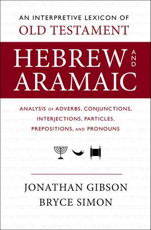 An Interpretive Lexicon of Old Testament Hebrew and Aramaic: Analysis of Adverbs, Conjunctions, Interjections, Particles, Prepositions, and Pronouns de Jonathan Gibson