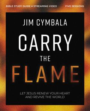 Carry the Flame Bible Study Guide plus Streaming Video: A Bible Study on Renewing Your Heart and Reviving the World de Jim Cymbala