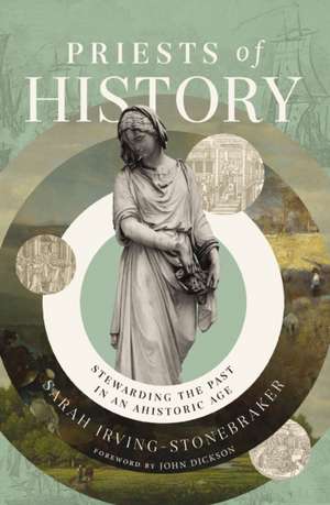 Priests of History: Stewarding the Past in an Ahistoric Age de Sarah Irving-Stonebraker