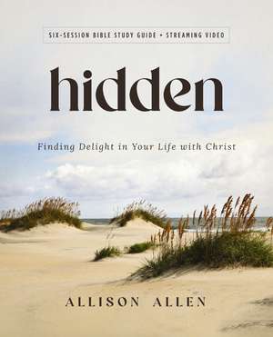 Hidden Bible Study Guide plus Streaming Video: Finding Delight in Your Life with Christ de Allison Allen