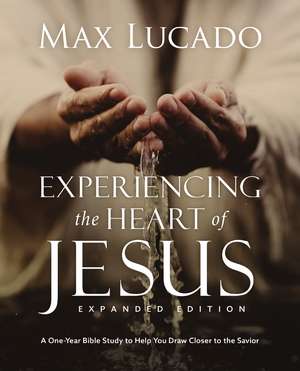 Experiencing the Heart of Jesus for 52 Weeks Expanded Edition: A Year-Long Bible Study de Max Lucado