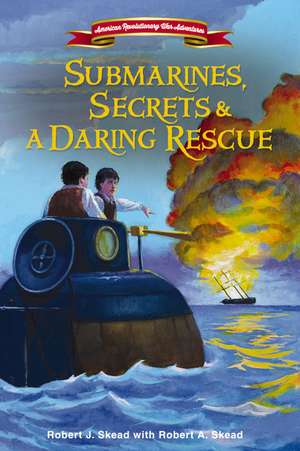 Submarines, Secrets and a Daring Rescue de Robert J. Skead