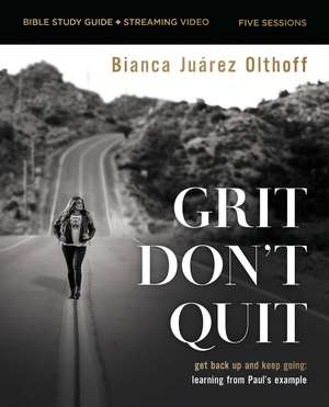 Grit Don't Quit Bible Study Guide plus Streaming Video: Get Back Up and Keep Going - Learning from Paul’s Example de Bianca Juarez Olthoff