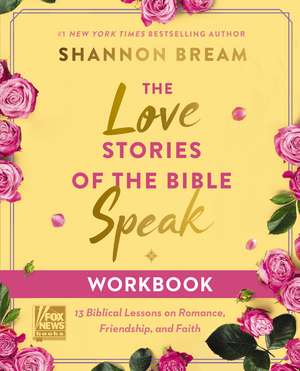 The Love Stories of the Bible Speak Workbook: 13 Biblical Lessons on Romance, Friendship, and Faith de Shannon Bream