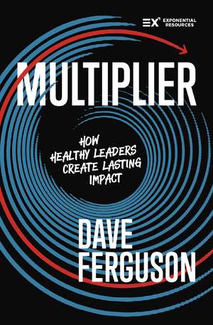 Multiplier: How Healthy Leaders Create Lasting Impact de Dave Ferguson