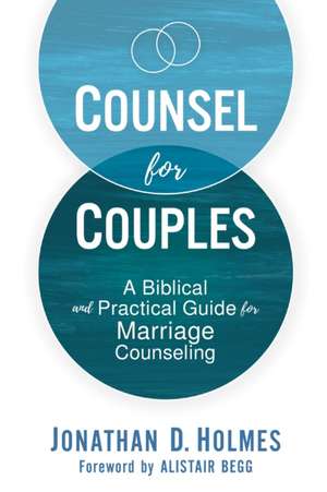 Counsel for Couples: A Biblical and Practical Guide for Marriage Counseling de Jonathan D. Holmes