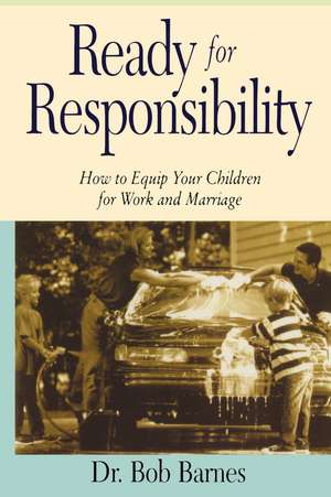 Ready for Responsibility: How to Equip Your Children for Work and Marriage de Robert G. Barnes