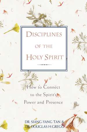 Disciplines of the Holy Spirit: How to Connect to the Spirit's Power and Presence de Siang-Yang Tan