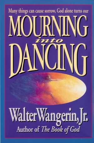 Mourning Into Dancing de Walter Wangerin Jr.