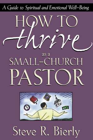 How to Thrive as a Small-Church Pastor: A Guide to Spiritual and Emotional Well-Being de Steve R. Bierly