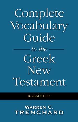 Complete Vocabulary Guide to the Greek New Testament de Warren C. Trenchard