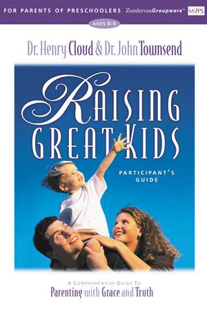 Raising Great Kids for Parents of Preschoolers Participant's Guide: A Comprehensive Guide to Parenting with Grace and Truth de Henry Cloud