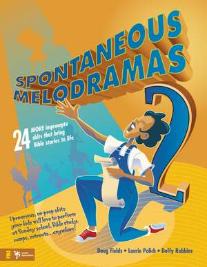 Spontaneous Melodramas 2: 24 More Impromptu Skits That Bring Bible Stories to Life de Doug Fields