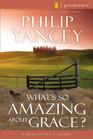 What's So Amazing About Grace? Participant's Guide de Philip Yancey