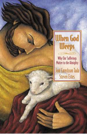 When God Weeps: Why Our Sufferings Matter to the Almighty de Joni Eareckson Tada