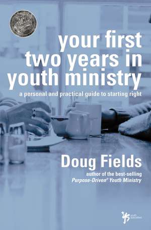 Your First Two Years in Youth Ministry: A Personal and Practical Guide to Starting Right de Doug Fields