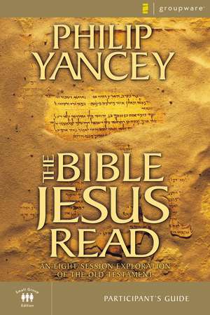 The Bible Jesus Read Participant's Guide: An Eight-Session Exploration of the Old Testament de Philip Yancey