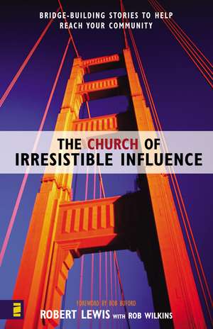 The Church of Irresistible Influence: Bridge-Building Stories to Help Reach Your Community de Robert Lewis