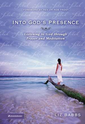 Into God's Presence: Listening to God through Prayer and Meditation de Liz Babbs