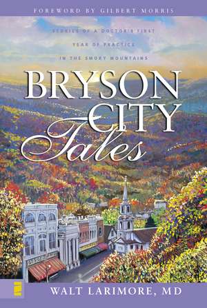 Bryson City Tales: Stories of a Doctor's First Year of Practice in the Smoky Mountains de Walt Larimore, MD