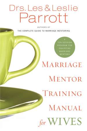 Marriage Mentor Training Manual for Wives: A Ten-Session Program for Equipping Marriage Mentors de Les and Leslie Parrott