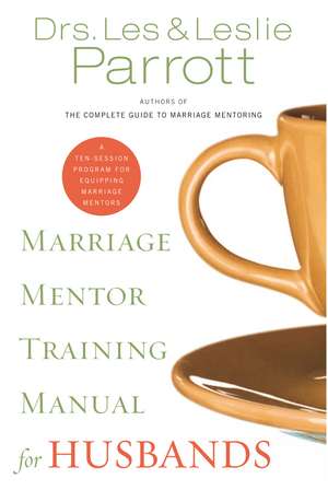 Marriage Mentor Training Manual for Husbands: A Ten-Session Program for Equipping Marriage Mentors de Les and Leslie Parrott