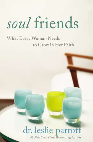 Soul Friends: What Every Woman Needs to Grow in Her Faith de Leslie Parrott