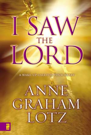 I Saw the Lord: A Wake-Up Call for Your Heart de Anne Graham Lotz