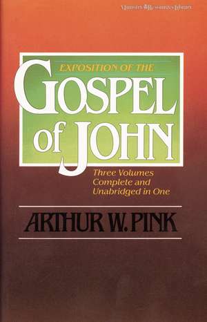 Exposition of the Gospel of John, One-Volume Edition de Arthur W. Pink